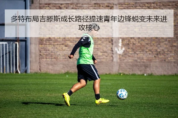 多特布局吉滕斯成长路径提速青年边锋蜕变未来进攻核心